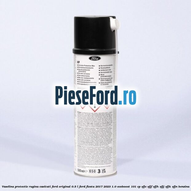 Vaselina protectie rugina cavitati Ford original 0.5 L Ford Fiesta 2017-2023 1.0 EcoBoost 101 cp SFJE, SFJF, SFJH, SFJJ, SFJK, SFJN benzina