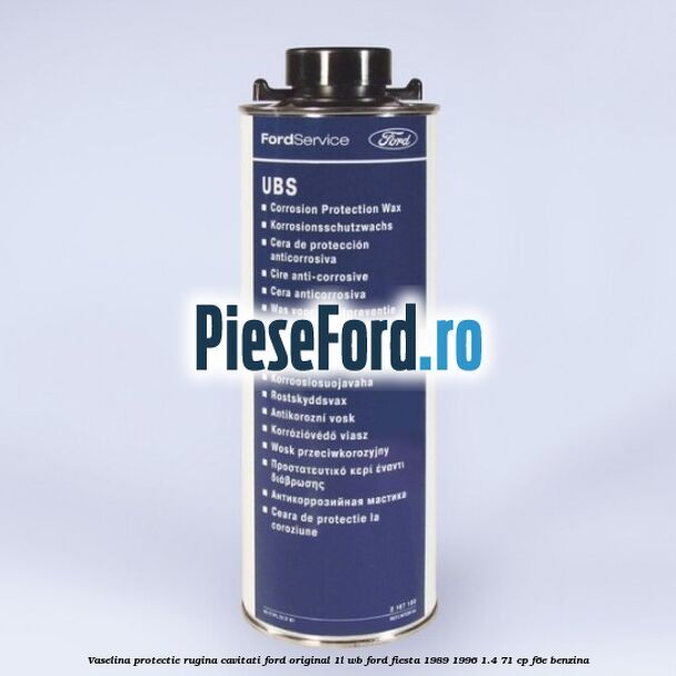 Vaselina protectie rugina cavitati Ford original 1L WB Ford Fiesta 1989-1996 1.4 71 cp