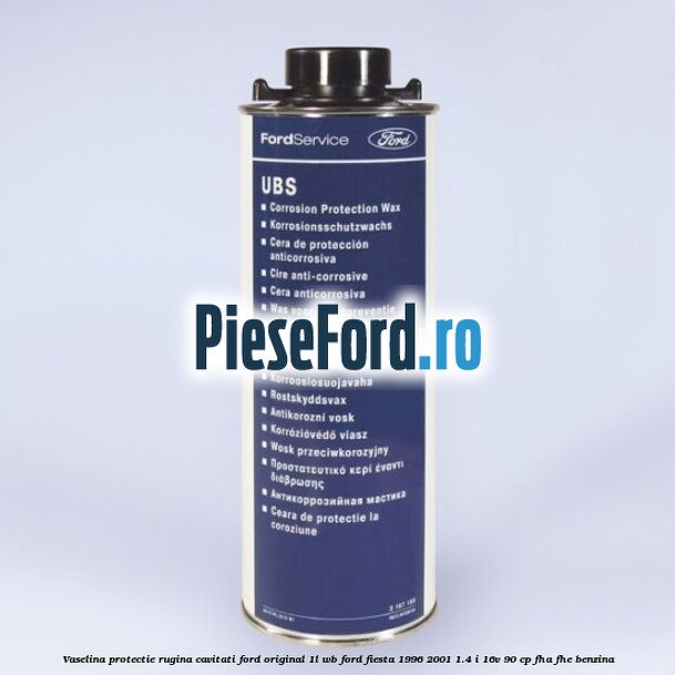Vaselina protectie rugina cavitati Ford original 1L WB Ford Fiesta 1996-2001 1.4 i 16V 90 cp FHA, FHE benzina