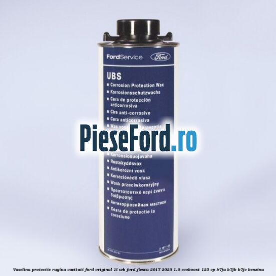 Vaselina protectie rugina cavitati Ford original 1L WB Ford Fiesta 2017-2023 1.0 EcoBoost 125 cp B7JA, B7JB, B7JC benzina