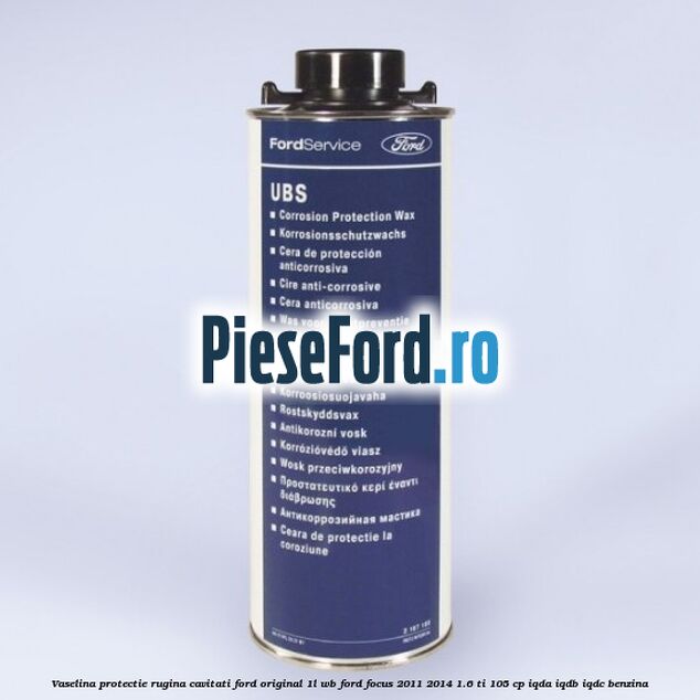 Vaselina protectie rugina cavitati Ford original 1L WB Ford Focus 2011-2014 1.6 Ti 105 cp IQDA, IQDB, IQDC benzina