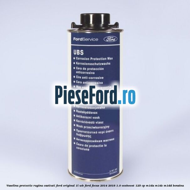 Vaselina protectie rugina cavitati Ford original 1L WB Ford Focus 2014-2018 1.0 EcoBoost 125 cp