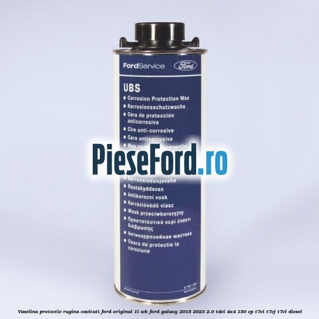 Vaselina protectie rugina cavitati Ford original 1L WB Ford Galaxy 2015-2023 2.0 TDCi 4x4 150 cp
