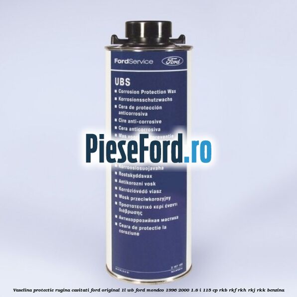 Vaselina protectie rugina cavitati Ford original 1L WB Ford Mondeo 1996-2000 1.8 i 115 cp