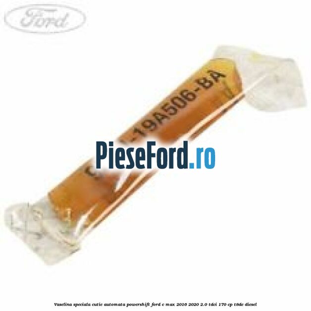 Vaselina speciala cutie automata Powershift Ford C-Max 2016-2020 2.0 TDCi 170 cp T8DE diesel