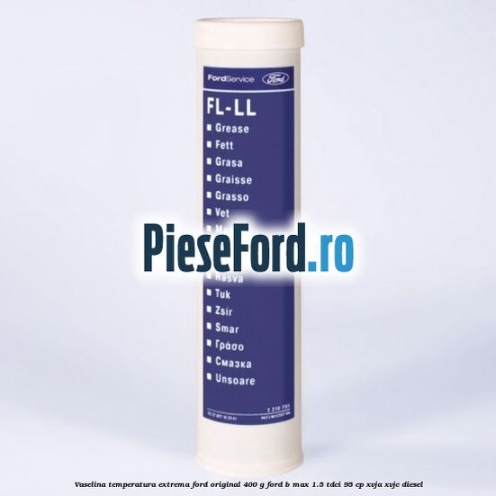 Vaselina temperatura extrema Ford original 400 G Ford B-Max 1.5 TDCi 95 cp XVJA, XVJC diesel