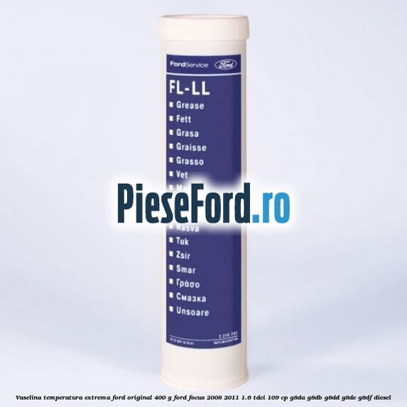 Vaselina temperatura extrema Ford original 400 G Ford Focus 2008-2011 1.6 TDCi 109 cp G8DA, G8DB, G8DD, G8DE, G8DF diesel