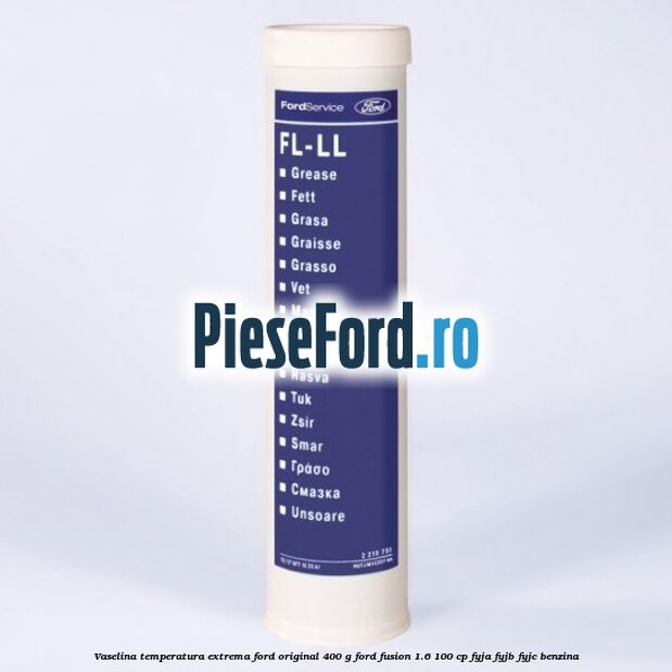 Vaselina temperatura extrema Ford original 400 G Ford Fusion 1.6 100 cp FYJA, FYJB, FYJC benzina