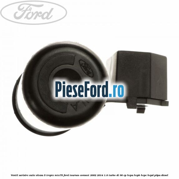 Ventil aerisire cutie viteza 5 trepte MTX75 Ford Tourneo Connect 2002-2014 1.8 Turbo Di 90 cp HCPA, HCPB, HCPC, HCPD, P9PA diesel