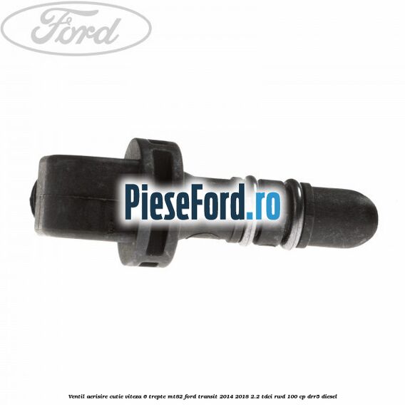 Ventil aerisire cutie viteza 6 trepte MT82 Ford Transit 2014-2018 2.2 TDCi RWD 100 cp DRR5 diesel