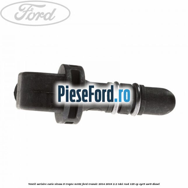 Ventil aerisire cutie viteza 6 trepte MT82 Ford Transit 2014-2018 2.2 TDCi RWD 125 cp CYR5, USR6 diesel