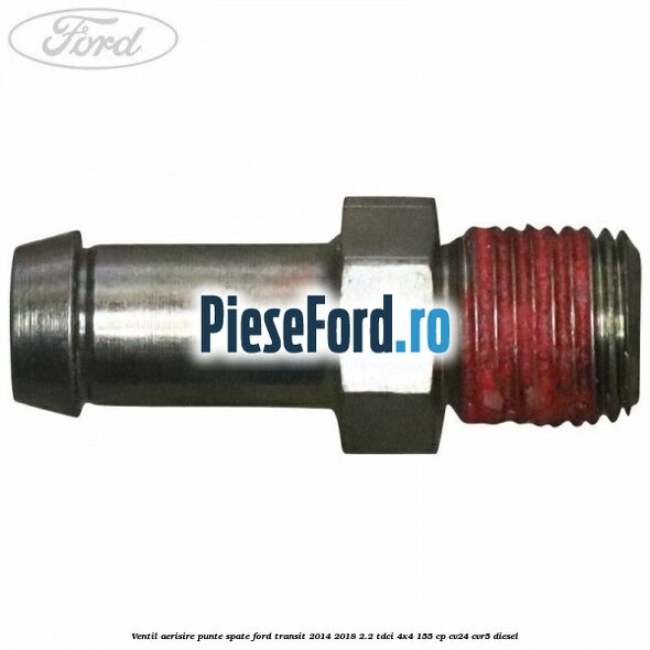 Ventil aerisire punte spate Ford Transit 2014-2018 2.2 TDCi 4x4 155 cp Ventil aerisire punte spate Ford Transit 2014-2018 2.2 TDCi 4x4 155 cp CV24, CVR5 diesel