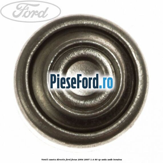 Ventil caseta directie Ford Focus 2004-2007 1.4 80 cp ASDA, ASDB benzina