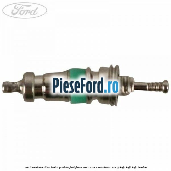Ventil conducta clima inalta presiune Ford Fiesta 2017-2023 1.0 EcoBoost 125 cp B7JA, B7JB, B7JC benzina