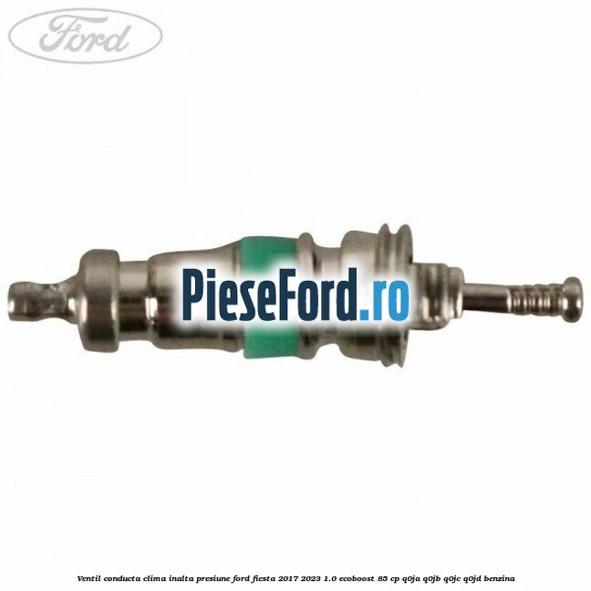 Ventil conducta clima inalta presiune Ford Fiesta 2017-2023 1.0 EcoBoost 85 cp Ventil conducta clima inalta presiune Ford Fiesta 2017-2023 1.0 EcoBoost 85 cp Q0JA, Q0JB, Q0JC, Q0JD benzina