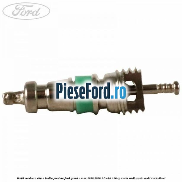Ventil conducta clima inalta presiune Ford Grand C-Max 2016-2020 1.5 TDCi 120 cp XWDA, XWDB, XWDC, XWDD, XWDE diesel