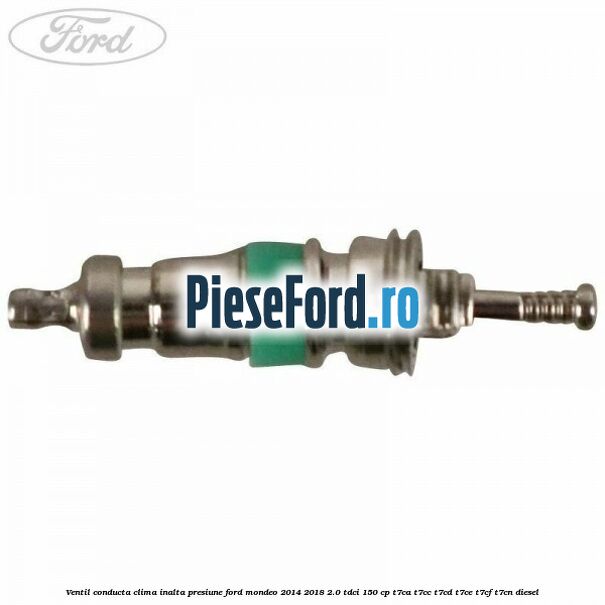 Ventil conducta clima inalta presiune Ford Mondeo 2014-2018 2.0 TDCi 150 cp Ventil conducta clima inalta presiune Ford Mondeo 2014-2018 2.0 TDCi 150 cp T7CA, T7CC, T7CD, T7CE, T7CF, T7CN diesel