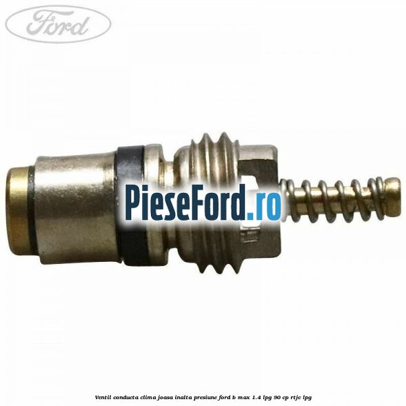 Ventil conducta clima joasa/inalta presiune Ford B-Max 1.4 LPG 90 cp RTJC LPG
