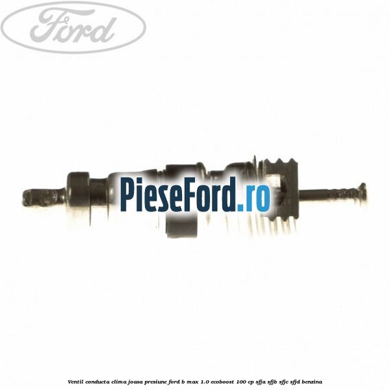 Ventil conducta clima joasa presiune Ford B-Max 1.0 EcoBoost 100 cp SFJA, SFJB, SFJC, SFJD benzina