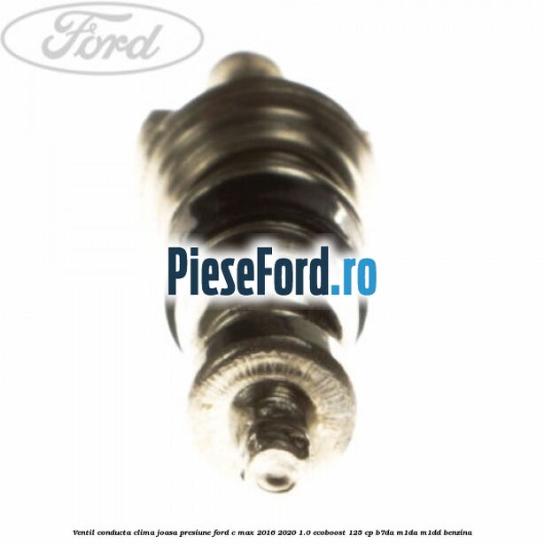 Ventil conducta clima joasa presiune Ford C-Max 2016-2020 1.0 EcoBoost 125 cp Ventil conducta clima joasa presiune Ford C-Max 2016-2020 1.0 EcoBoost 125 cp B7DA, M1DA, M1DD benzina