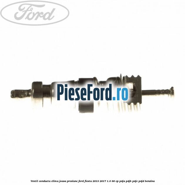 Ventil conducta clima joasa presiune Ford Fiesta 2013-2017 1.0 80 cp Ventil conducta clima joasa presiune Ford Fiesta 2013-2017 1.0 80 cp P4JA, P4JB, P4JC, P4JD benzina