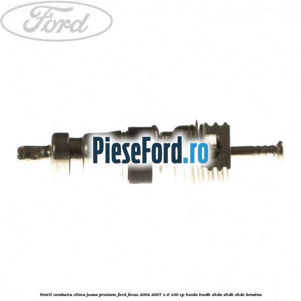 Ventil conducta clima joasa presiune Ford Focus 2004-2007 1.6 100 cp HWDA, HWDB, SHDA, SHDB, SHDC benzina