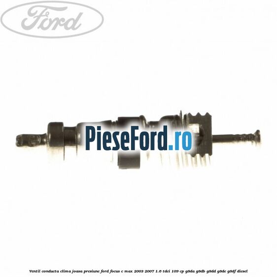 Ventil conducta clima joasa presiune Ford Focus C-Max 2003-2007 1.6 TDCi 109 cp G8DA, G8DB, G8DD, G8DE, G8DF diesel