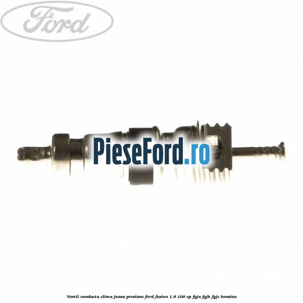 Ventil conducta clima joasa presiune Ford Fusion 1.6 100 cp FYJA, FYJB, FYJC benzina