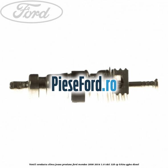 Ventil conducta clima joasa presiune Ford Mondeo 2008-2014 1.8 TDCi 125 cp Ventil conducta clima joasa presiune Ford Mondeo 2008-2014 1.8 TDCi 125 cp KHBA, QYBA diesel