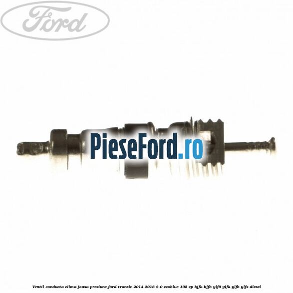 Ventil conducta clima joasa presiune Ford Transit 2014-2018 2.0 EcoBlue 105 cp BJFA, BJFB, YLF6, YLFA, YLFB, YLFS diesel