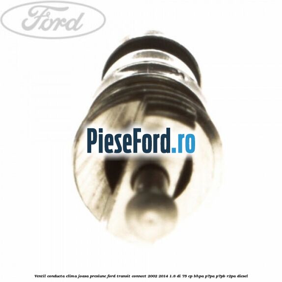 Ventil conducta clima joasa presiune Ford Transit Connect 2002-2014 1.8 Di 75 cp BHPA, P7PA, P7PB, R2PA diesel