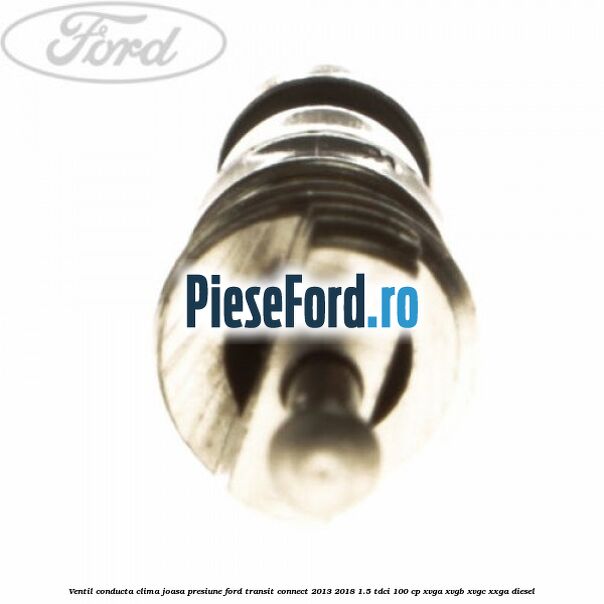 Ventil conducta clima joasa presiune Ford Transit Connect 2013-2018 1.5 TDCi 100 cp XVGA, XVGB, XVGC, XXGA diesel