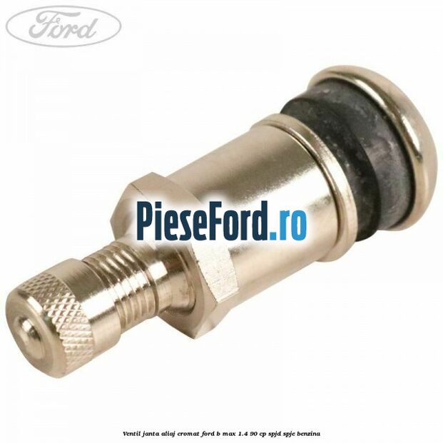 Ventil janta aliaj cromat Ford B-Max 1.4 90 cp SPJD, SPJE benzina