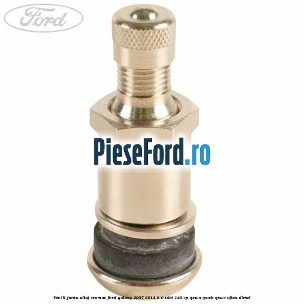 Ventil janta aliaj cromat Ford Galaxy 2007-2014 2.0 TDCi 140 cp Ventil janta aliaj cromat Ford Galaxy 2007-2014 2.0 TDCi 140 cp QXWA, QXWB, QXWC, UFWA diesel