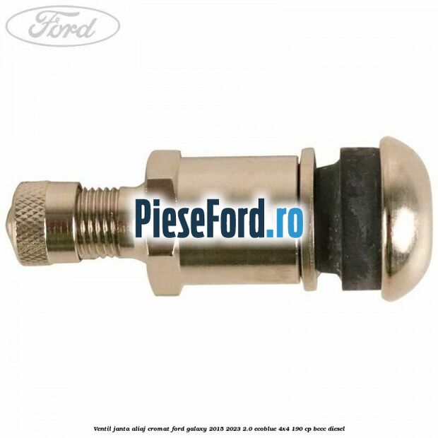 Ventil janta aliaj cromat Ford Galaxy 2015-2023 2.0 EcoBlue 4x4 190 cp Ventil janta aliaj cromat Ford Galaxy 2015-2023 2.0 EcoBlue 4x4 190 cp BCCC diesel
