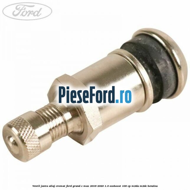 Ventil janta aliaj cromat Ford Grand C-Max 2016-2020 1.0 EcoBoost 100 cp M2DA, M2DC benzina