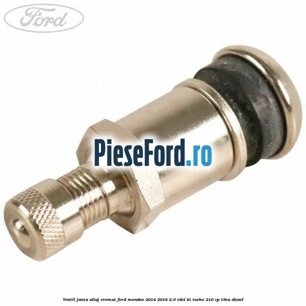 Ventil janta aliaj cromat Ford Mondeo 2014-2018 2.0 TDCi Bi-Turbo 210 cp T9CA diesel