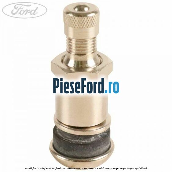 Ventil janta aliaj cromat Ford Tourneo Connect 2002-2014 1.8 TDCi 110 cp RWPA, RWPB, RWPC, RWPD diesel