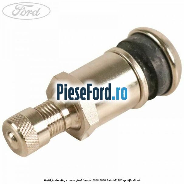 Ventil janta aliaj cromat Ford Transit 2000-2006 2.4 TDdi 120 cp D4FA diesel
