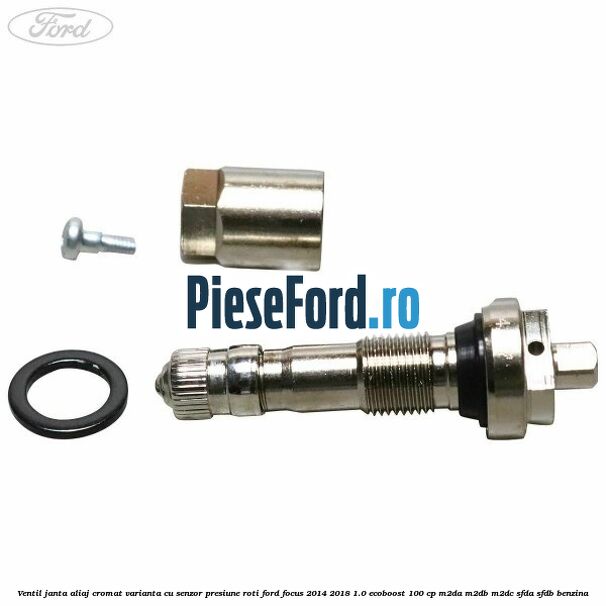 Ventil janta aliaj cromat, varianta cu senzor presiune roti Ford Focus 2014-2018 1.0 EcoBoost 100 cp M2DA, M2DB, M2DC, SFDA, SFDB benzina