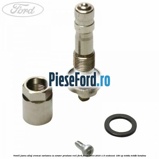 Ventil janta aliaj cromat, varianta cu senzor presiune roti Ford Focus 2014-2018 1.5 EcoBoost 150 cp M8DA, M8DB benzina