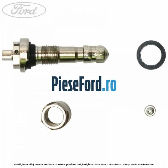Ventil janta aliaj cromat, varianta cu senzor presiune roti Ford Focus 2014-2018 1.5 EcoBoost 150 cp M8DA, M8DB benzina
