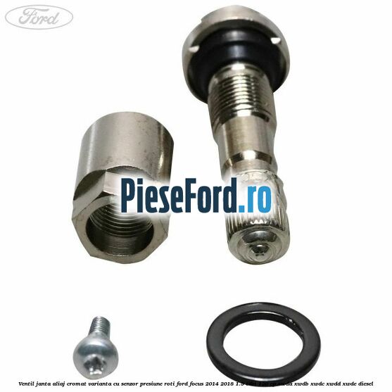 Ventil janta aliaj cromat, varianta cu senzor presiune roti Ford Focus 2014-2018 1.5 TDCi 120 cp XWDA, XWDB, XWDC, XWDD, XWDE diesel