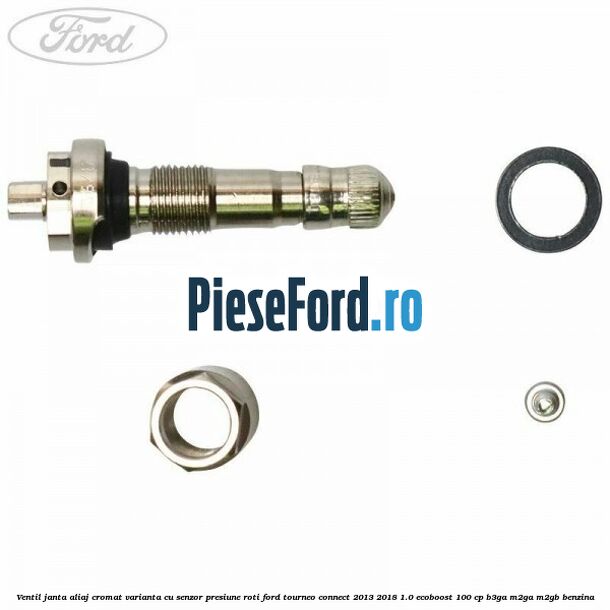 Ventil janta aliaj cromat, varianta cu senzor presiune roti Ford Tourneo Connect 2013-2018 1.0 EcoBoost 100 cp B3GA, M2GA, M2GB benzina
