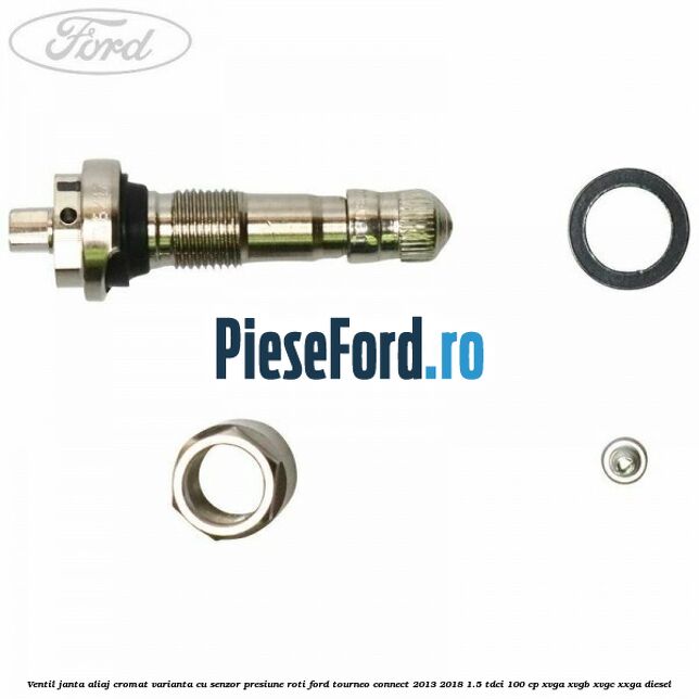 Ventil janta aliaj cromat, varianta cu senzor presiune roti Ford Tourneo Connect 2013-2018 1.5 TDCi 100 cp Ventil janta aliaj cromat, varianta cu senzor presiune roti Ford Tourneo Connect 2013-2018 1.5 TDCi 100 cp XVGA, XVGB, XVGC, XXGA diesel