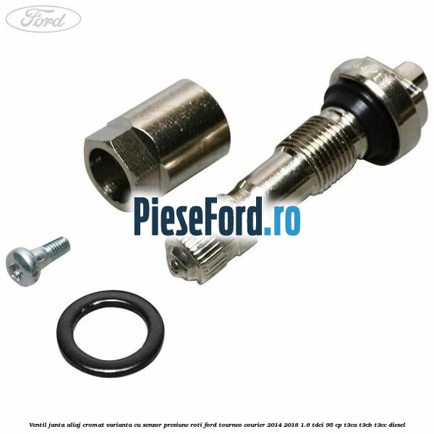 Ventil janta aliaj cromat, varianta cu senzor presiune roti Ford Tourneo Courier 2014-2018 1.6 TDCi 95 cp Ventil janta aliaj cromat, varianta cu senzor presiune roti Ford Tourneo Courier 2014-2018 1.6 TDCi 95 cp T3CA, T3CB, T3CC diesel