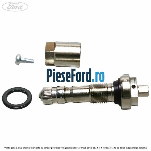 Ventil janta aliaj cromat, varianta cu senzor presiune roti Ford Transit Connect 2013-2018 1.0 EcoBoost 100 cp B3GA, M2GA, M2GB benzina