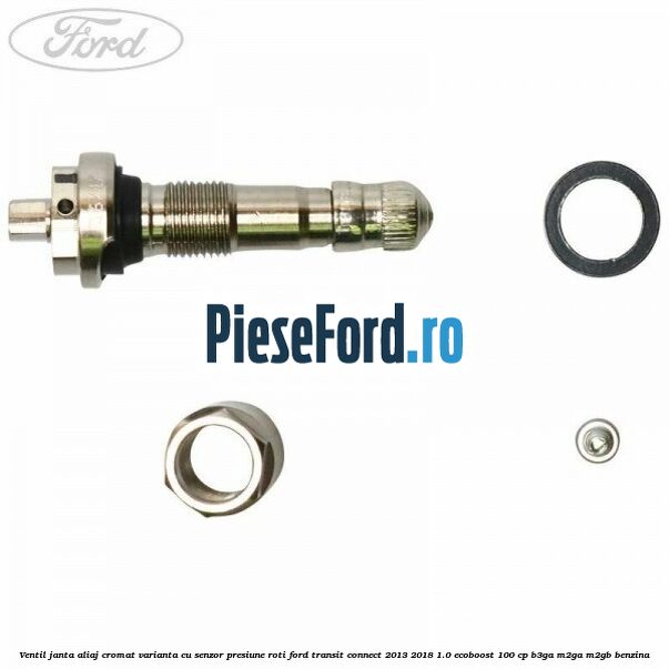 Ventil janta aliaj cromat, varianta cu senzor presiune roti Ford Transit Connect 2013-2018 1.0 EcoBoost 100 cp B3GA, M2GA, M2GB benzina
