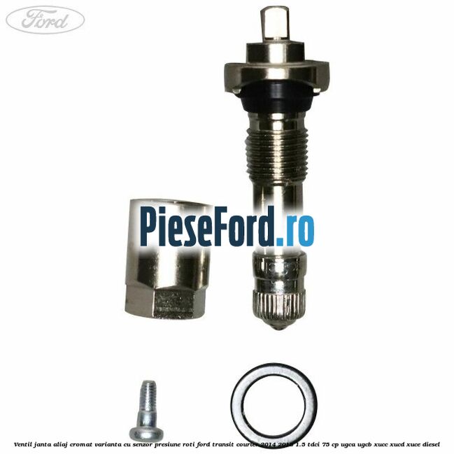 Ventil janta aliaj cromat, varianta cu senzor presiune roti Ford Transit Courier 2014-2018 1.5 TDCi 75 cp UGCA, UGCB, XUCC, XUCD, XUCE diesel
