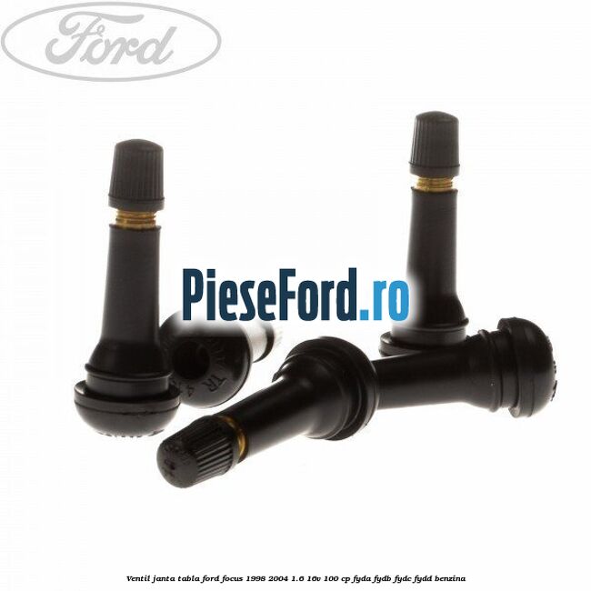 Ventil janta tabla Ford Focus 1998-2004 1.6 16V 100 cp FYDA, FYDB, FYDC, FYDD benzina
